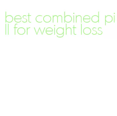 best combined pill for weight loss