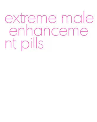 extreme male enhancement pills