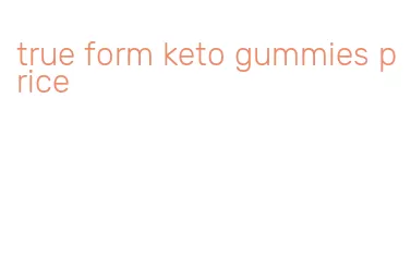 true form keto gummies price