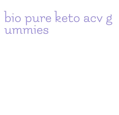 bio pure keto acv gummies