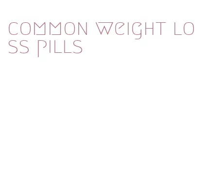 common weight loss pills