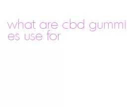 what are cbd gummies use for