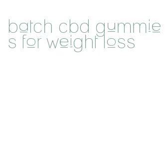 batch cbd gummies for weight loss