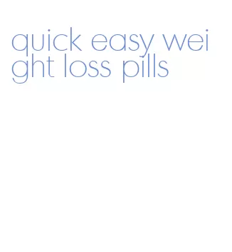 quick easy weight loss pills