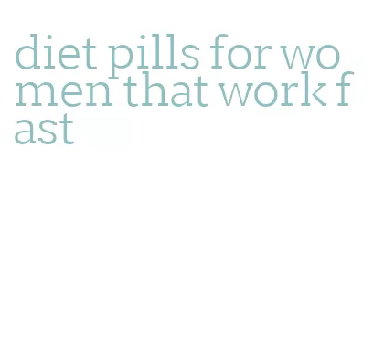 diet pills for women that work fast