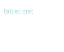 tablet diet