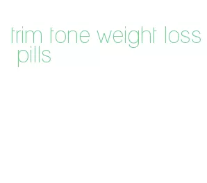 trim tone weight loss pills