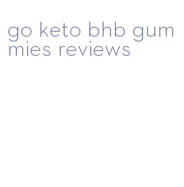 go keto bhb gummies reviews