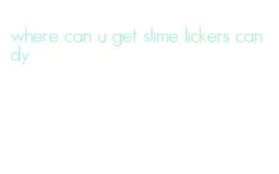 where can u get slime lickers candy