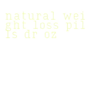 natural weight loss pills dr oz