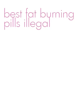 best fat burning pills illegal