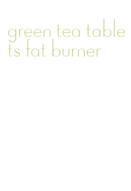 green tea tablets fat burner