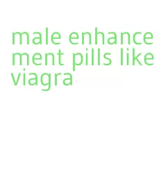 male enhancement pills like viagra