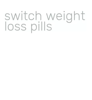 switch weight loss pills