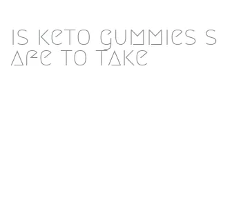 is keto gummies safe to take