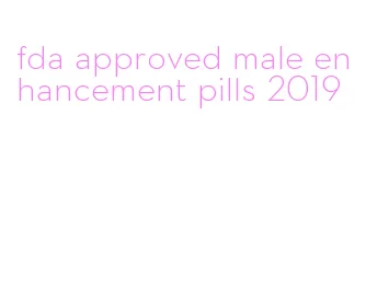 fda approved male enhancement pills 2019