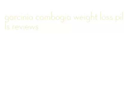 garcinia cambogia weight loss pills reviews