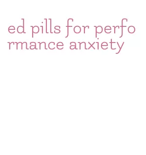 ed pills for performance anxiety