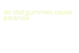 do cbd gummies cause paranoia