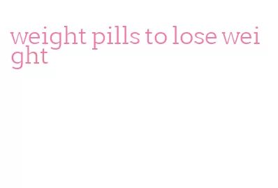 weight pills to lose weight