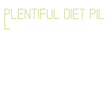 plentiful diet pill