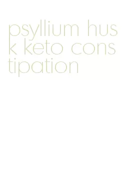 psyllium husk keto constipation