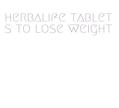 herbalife tablets to lose weight