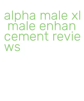 alpha male xl male enhancement reviews