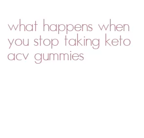 what happens when you stop taking keto acv gummies