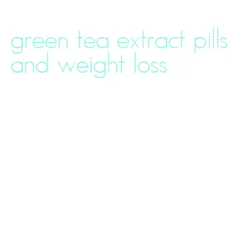 green tea extract pills and weight loss