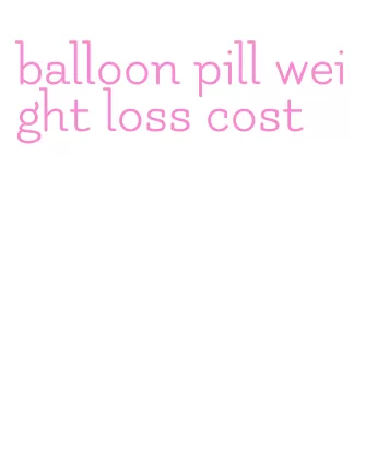 balloon pill weight loss cost