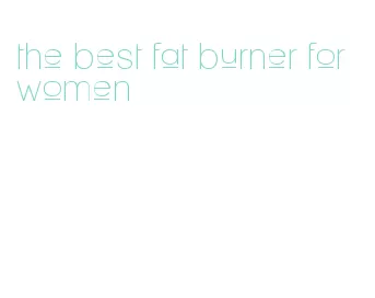 the best fat burner for women