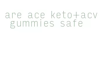 are ace keto+acv gummies safe