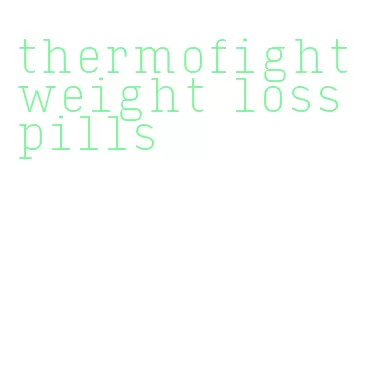 thermofight weight loss pills