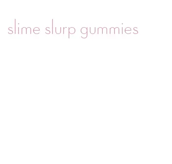 slime slurp gummies