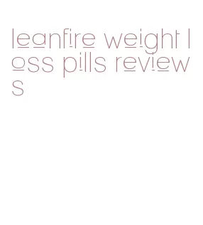 leanfire weight loss pills reviews