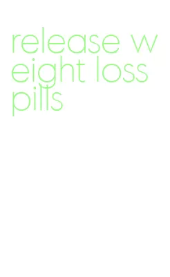 release weight loss pills