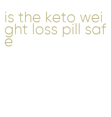 is the keto weight loss pill safe