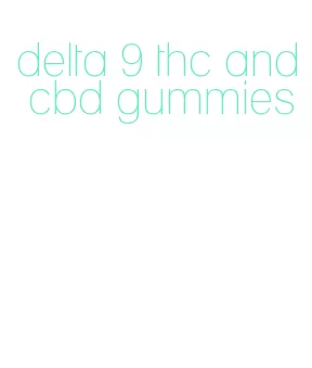 delta 9 thc and cbd gummies