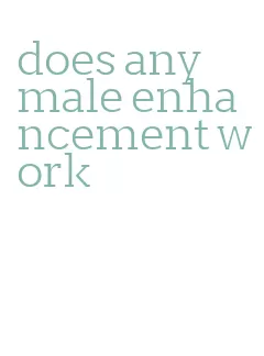 does any male enhancement work