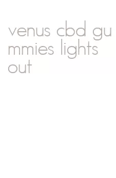 venus cbd gummies lights out