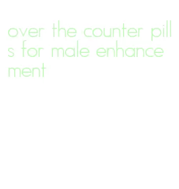 over the counter pills for male enhancement