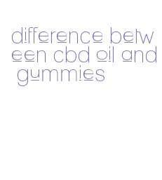 difference between cbd oil and gummies