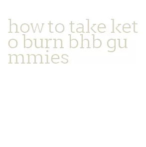 how to take keto burn bhb gummies