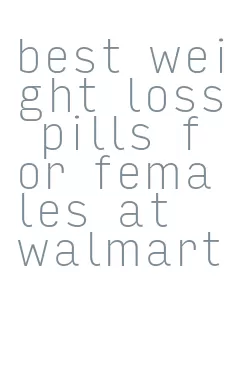 best weight loss pills for females at walmart