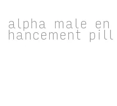 alpha male enhancement pill