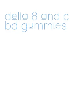 delta 8 and cbd gummies