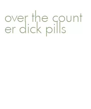 over the counter dick pills