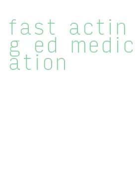 fast acting ed medication