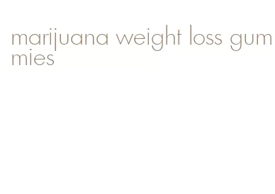 marijuana weight loss gummies